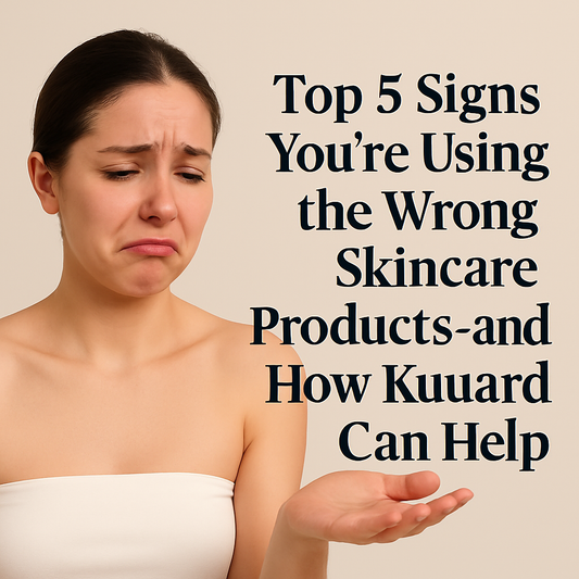 Top 5 Signs You’re Using the Wrong Skincare Products—and How Kuuard Can Help