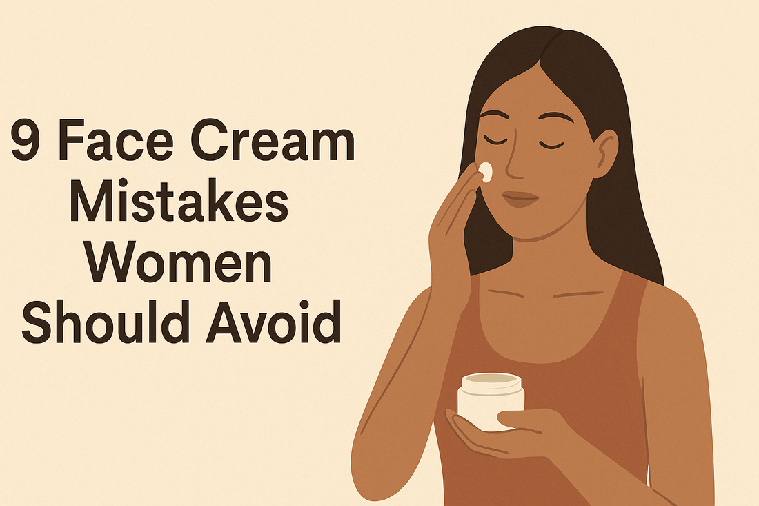 9 Common Mistakes to Avoid When Choosing a Face Cream for Women