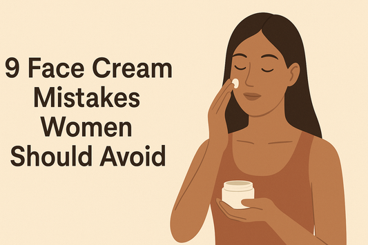9 Common Mistakes to Avoid When Choosing a Face Cream for Women